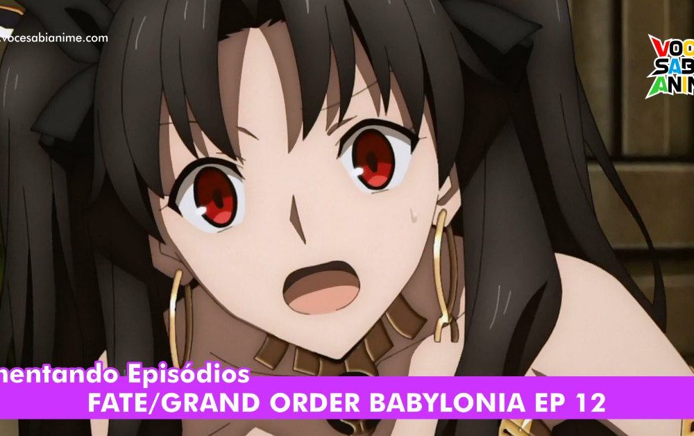 Comentando Fate/GO Babylonia Ep 12
